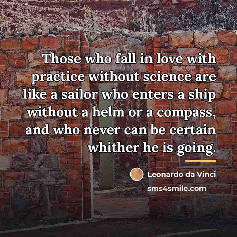 “Those who fall in love with practice without science are…” quote by Leonardo da Vinci