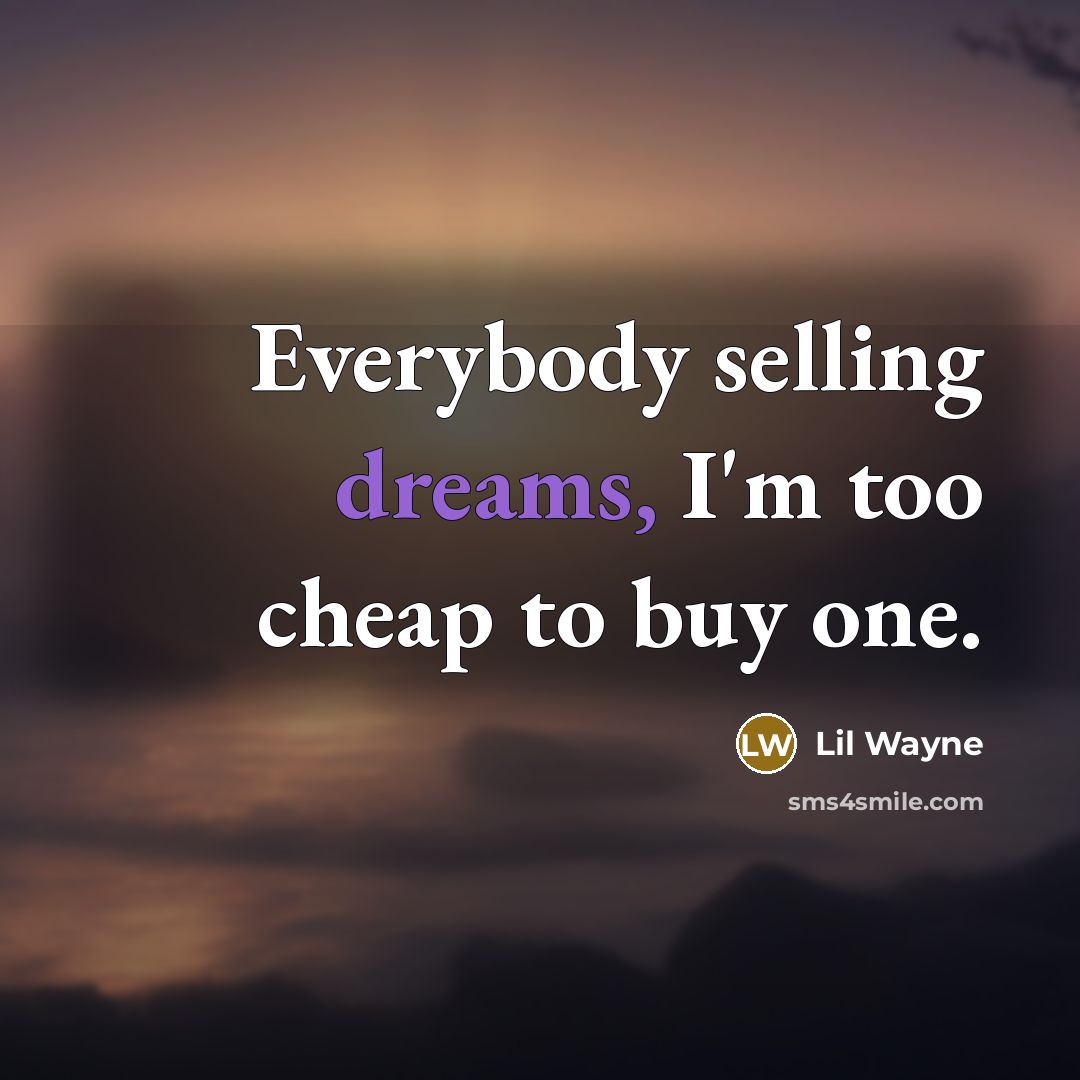 “Everybody selling dreams, I'm too cheap to buy one.…” quote by Lil Wayne