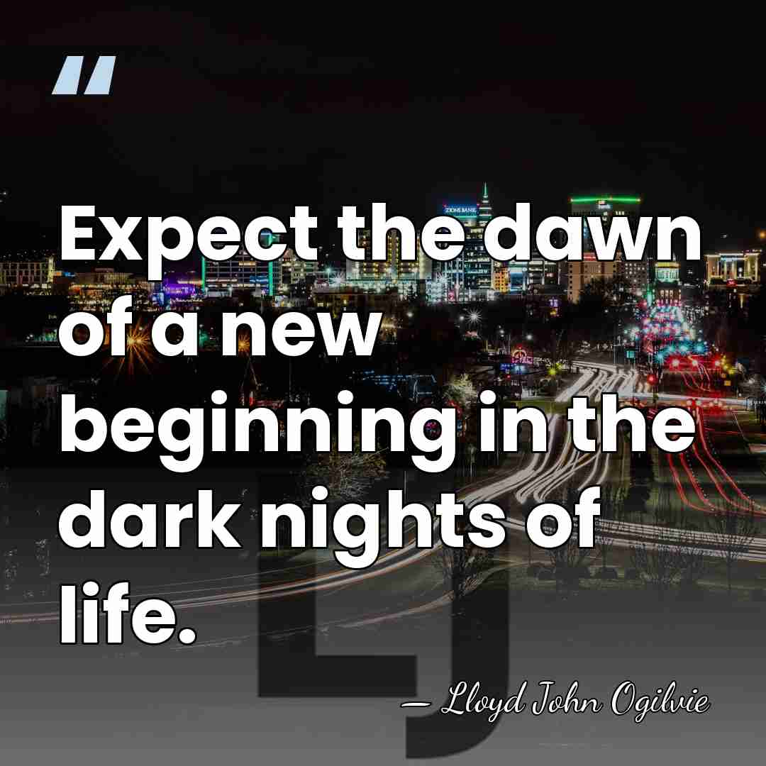 Expect the dawn of a new beginning in the dark nights of&hellip; - Lloyd John Ogilvie