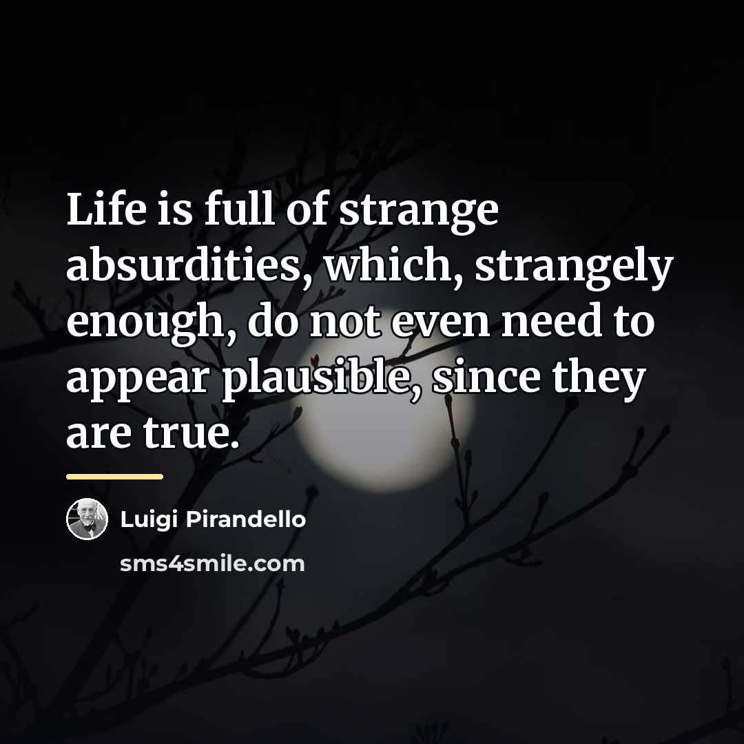 “Life is full of strange absurdities, which, strangely enough, do…” quote by Luigi Pirandello