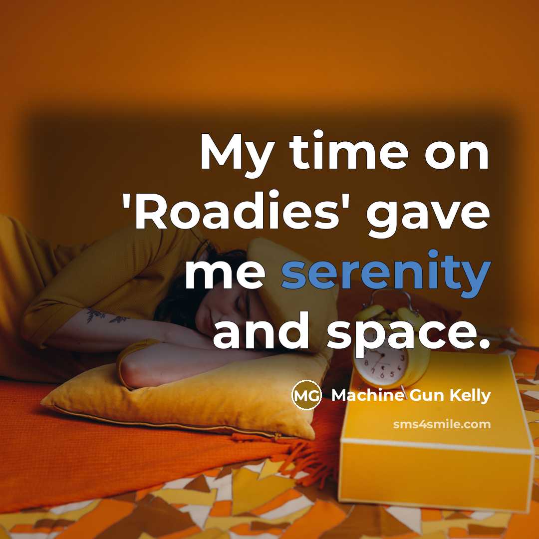 “My time on 'Roadies' gave me serenity and space.…” quote by Machine Gun Kelly