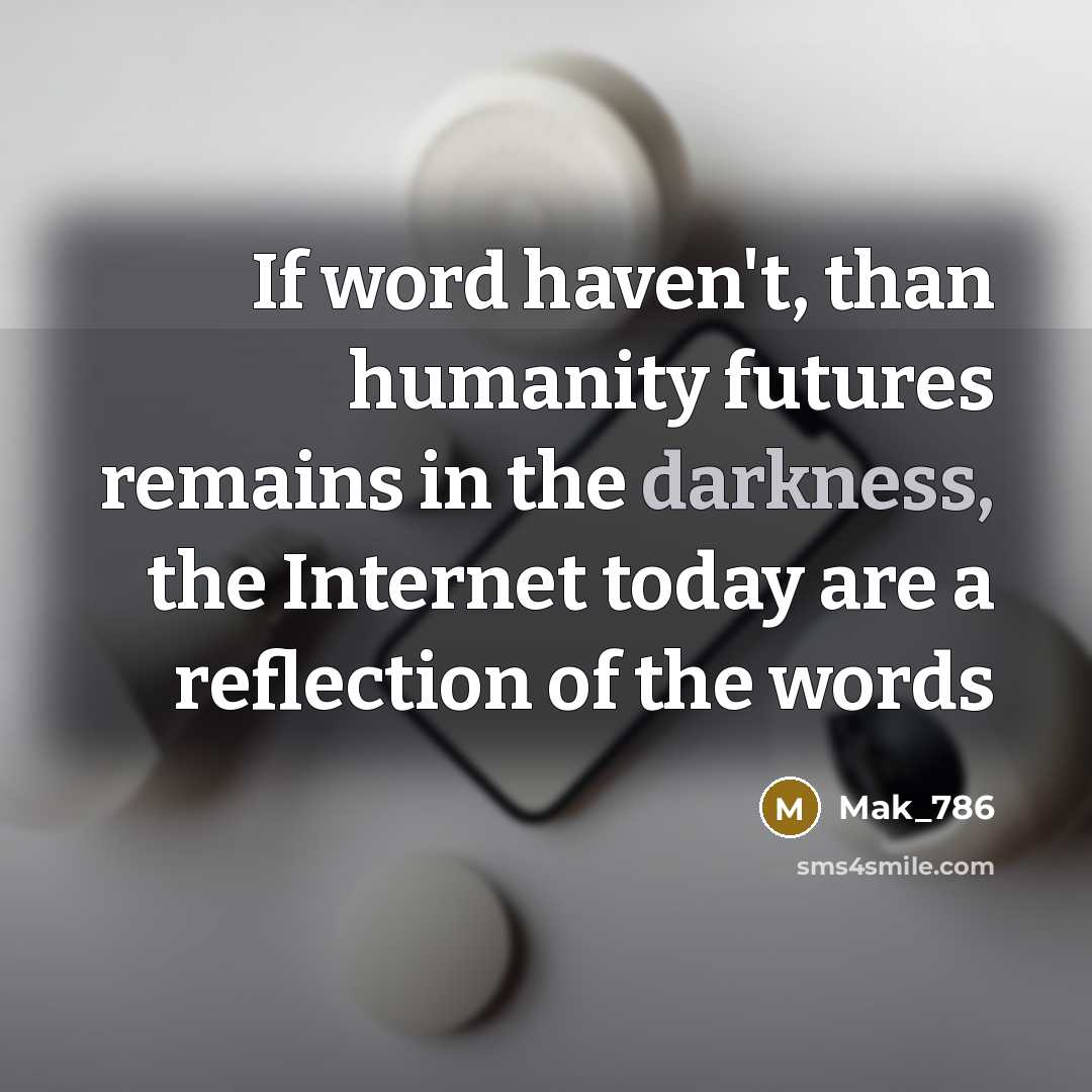 “If word haven't, than humanity futures remains in the darkness,…” quote by Mak_786