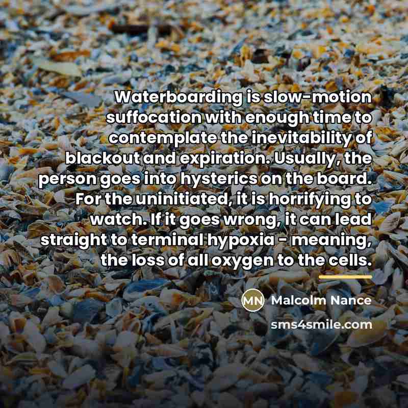 “Waterboarding is slow-motion suffocation with enough time to contemplate the…” quote by Malcolm Nance