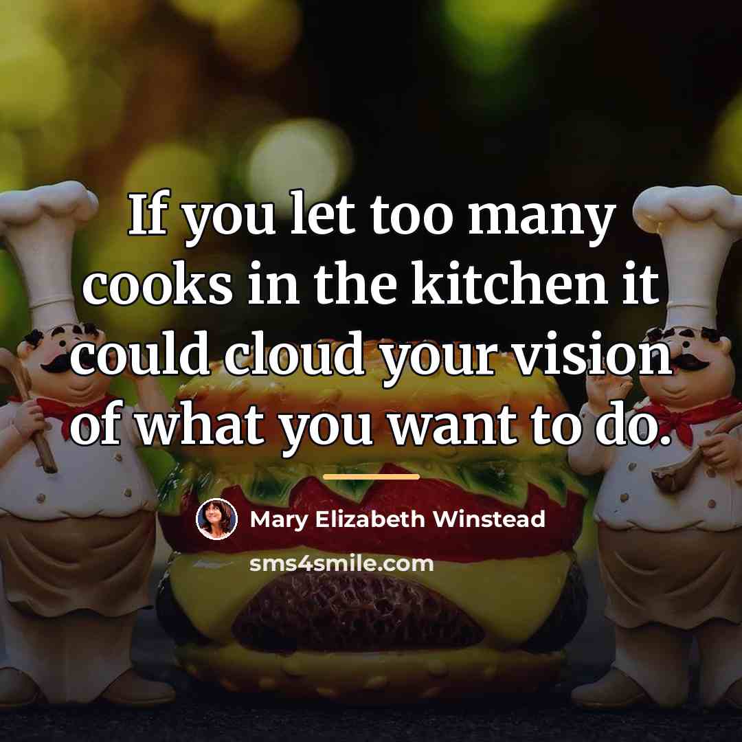 “If you let too many cooks in the kitchen it…” quote by Mary Elizabeth Winstead