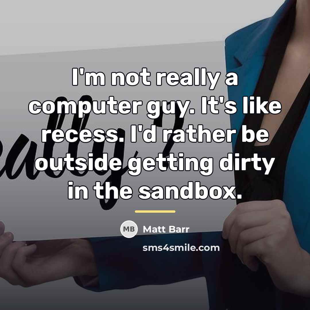 “I'm not really a computer guy. It's like recess. I'd…” quote by Matt Barr