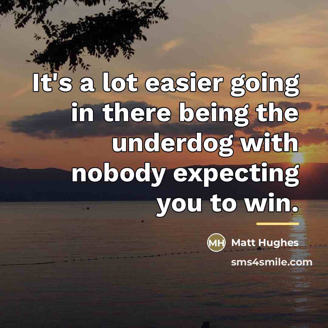 “It's a lot easier going in there being the underdog…” quote by Matt Hughes