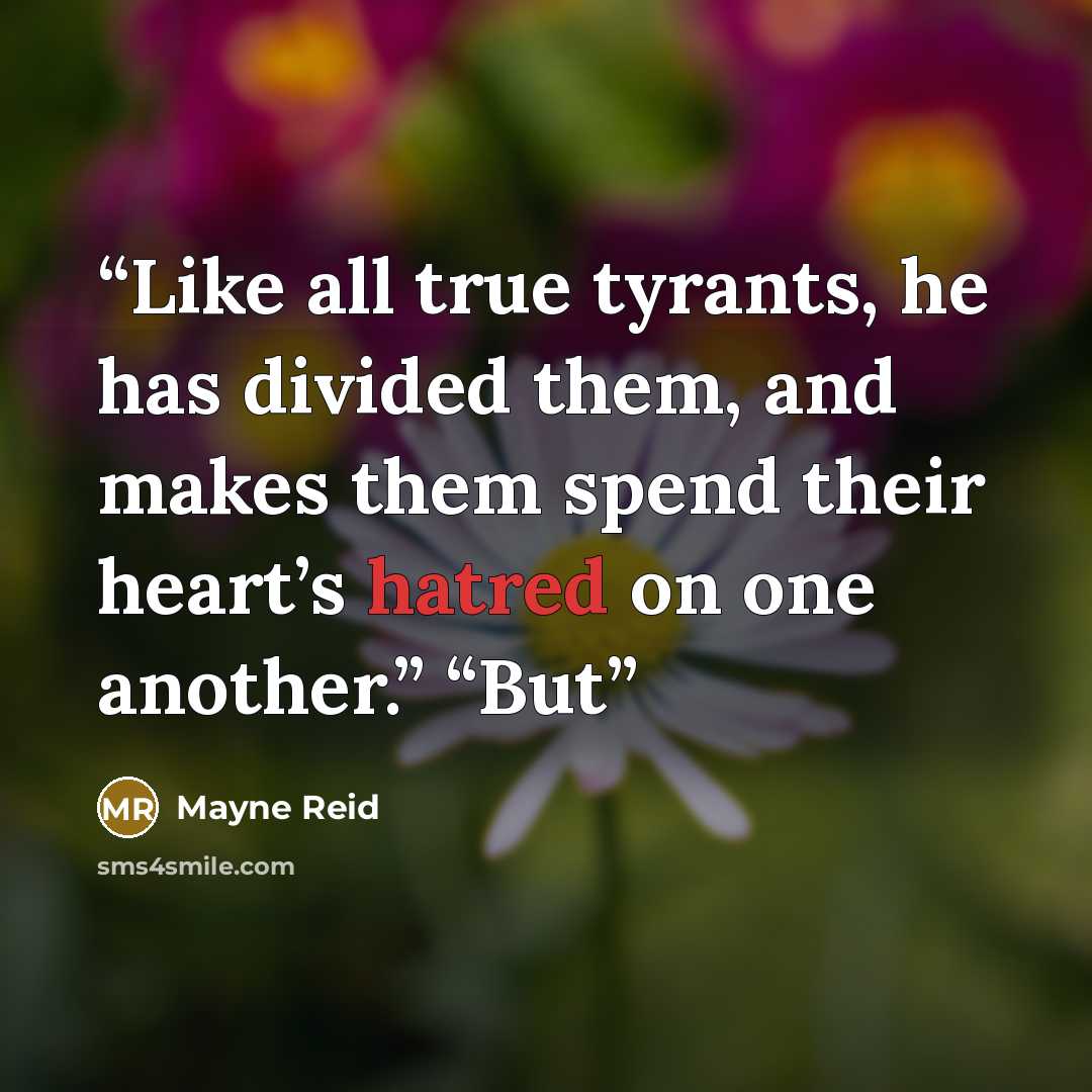 “Like all true tyrants, he has divided them, and makes them spend their heart’s hatred on one another.” “But” quote by Mayne Reid