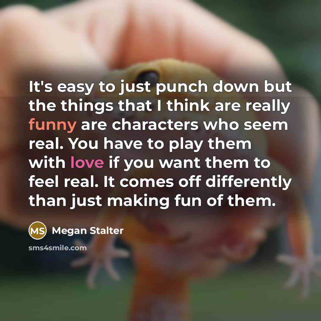 “It's easy to just punch down but the things that…” quote by Megan Stalter