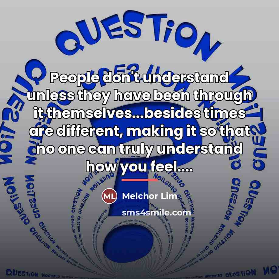 “People don't understand unless they have been through it themselves...besides…” quote by Melchor Lim