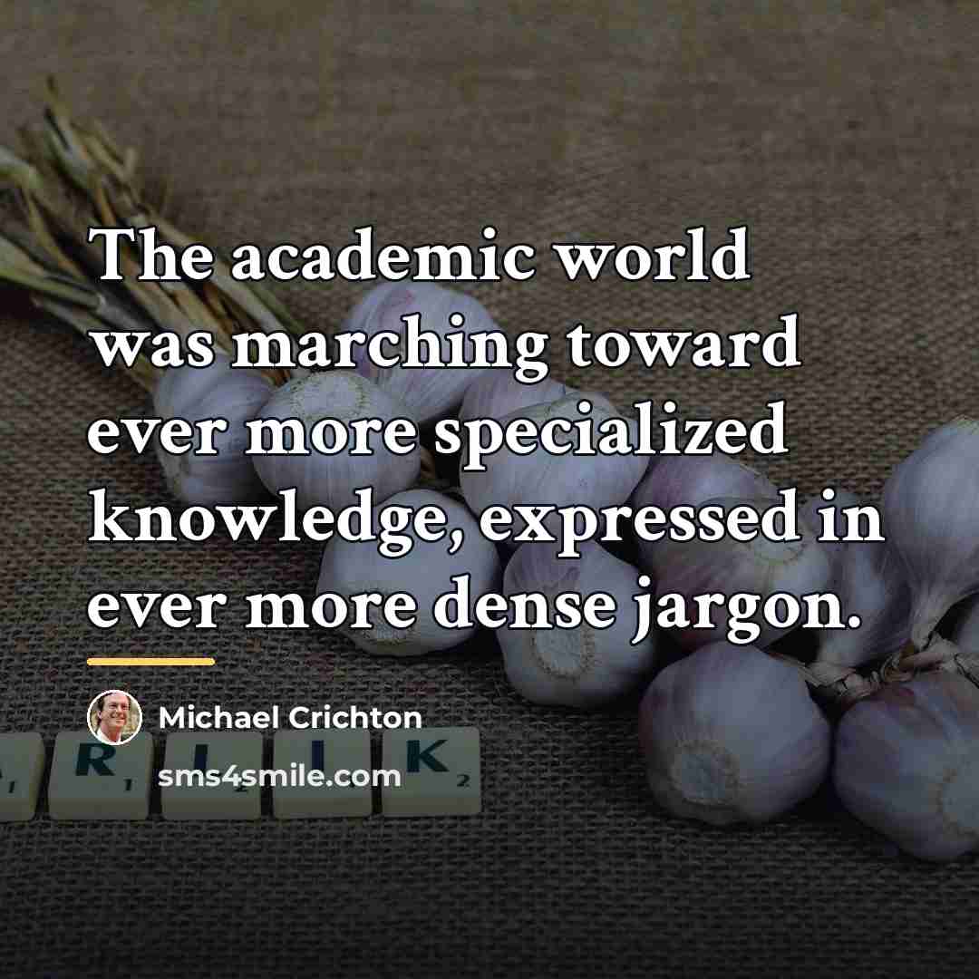 “The academic world was marching toward ever more specialized knowledge,…” quote by Michael Crichton