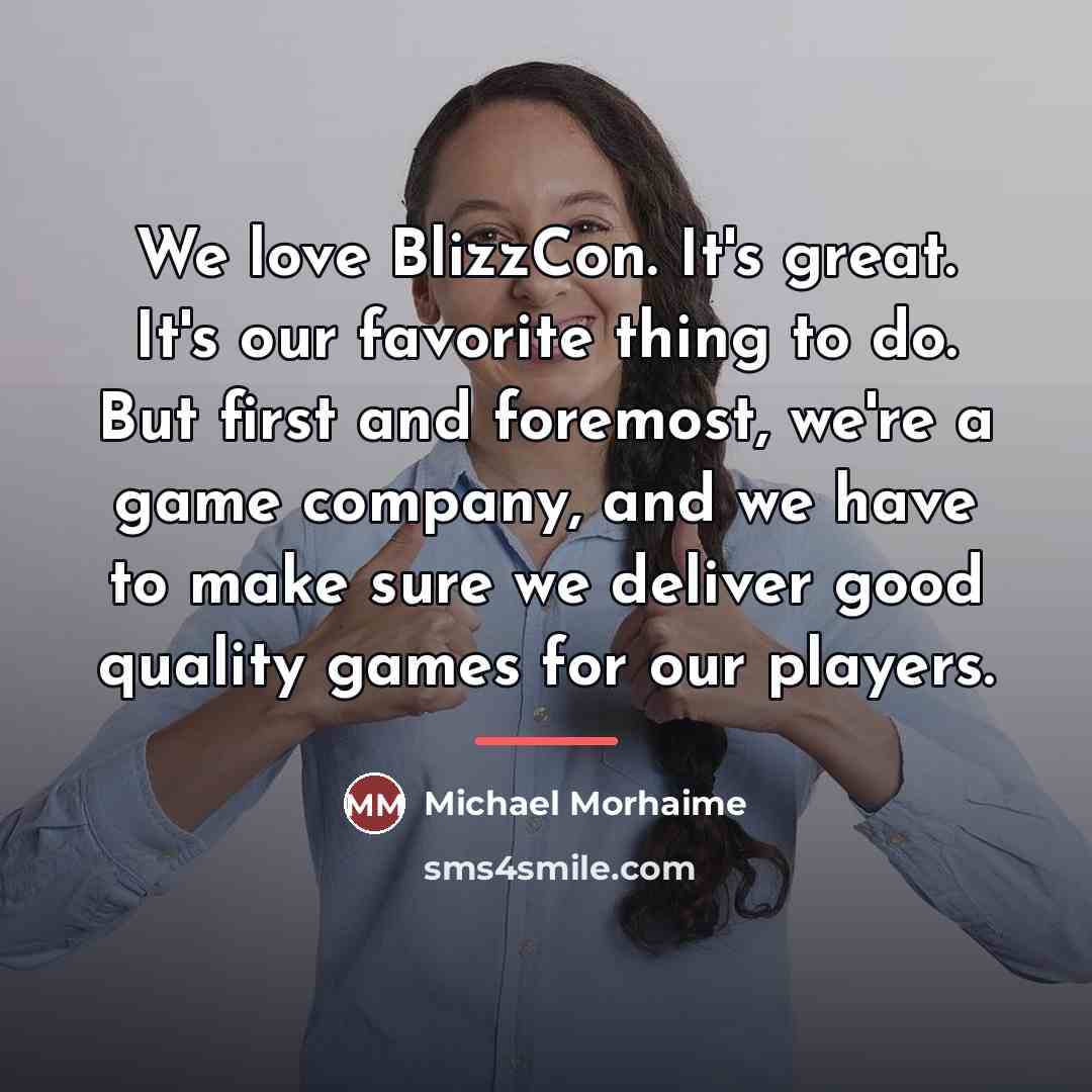 “We love BlizzCon. It's great. It's our favorite thing to…” quote by Michael Morhaime