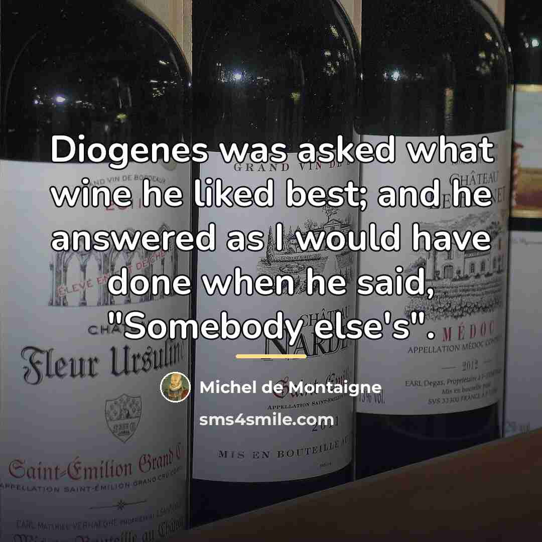 “Diogenes was asked what wine he liked best; and he…” quote by Michel de Montaigne