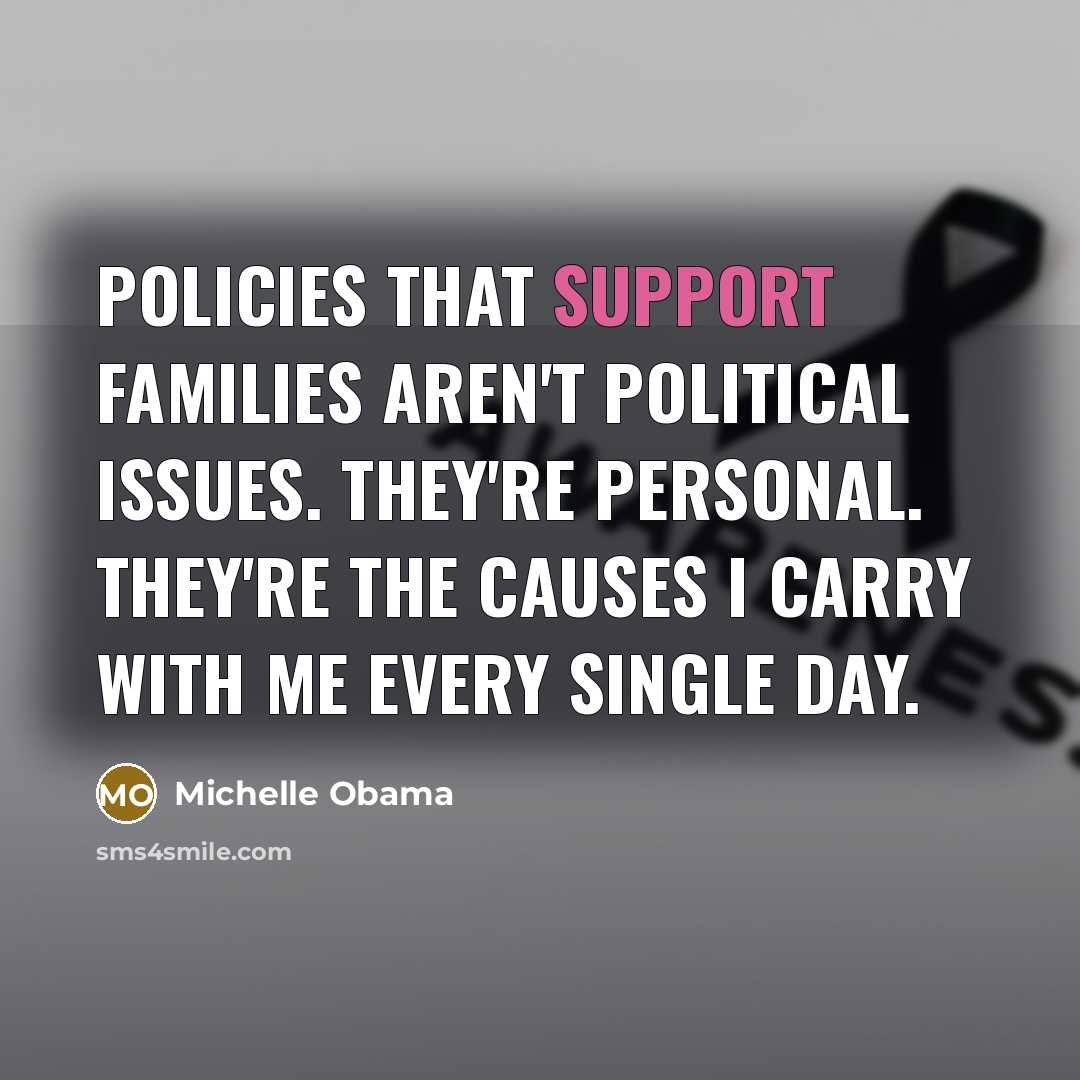 “Policies that support families aren't political issues. They're personal. They're…” quote by Michelle Obama