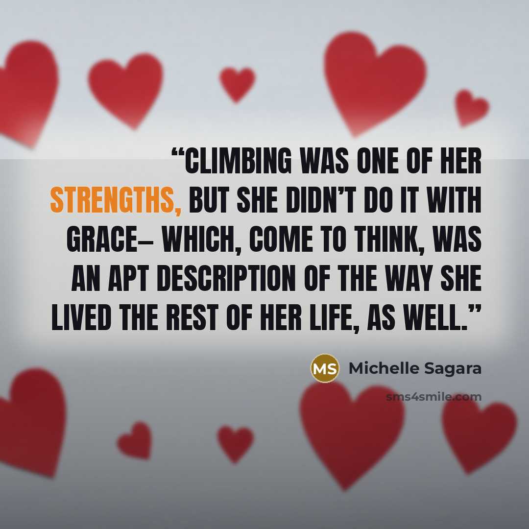 “Climbing was one of her strengths, but she didn’t do it with grace— which, come to think, was an apt description of the way she lived the rest of her life, as well.” quote by Michelle Sagara