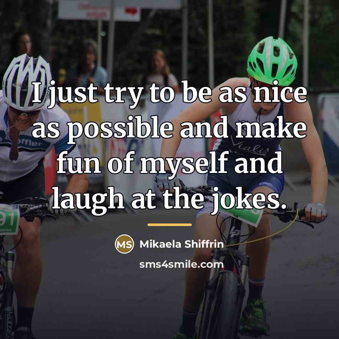 “I just try to be as nice as possible and…” quote by Mikaela Shiffrin