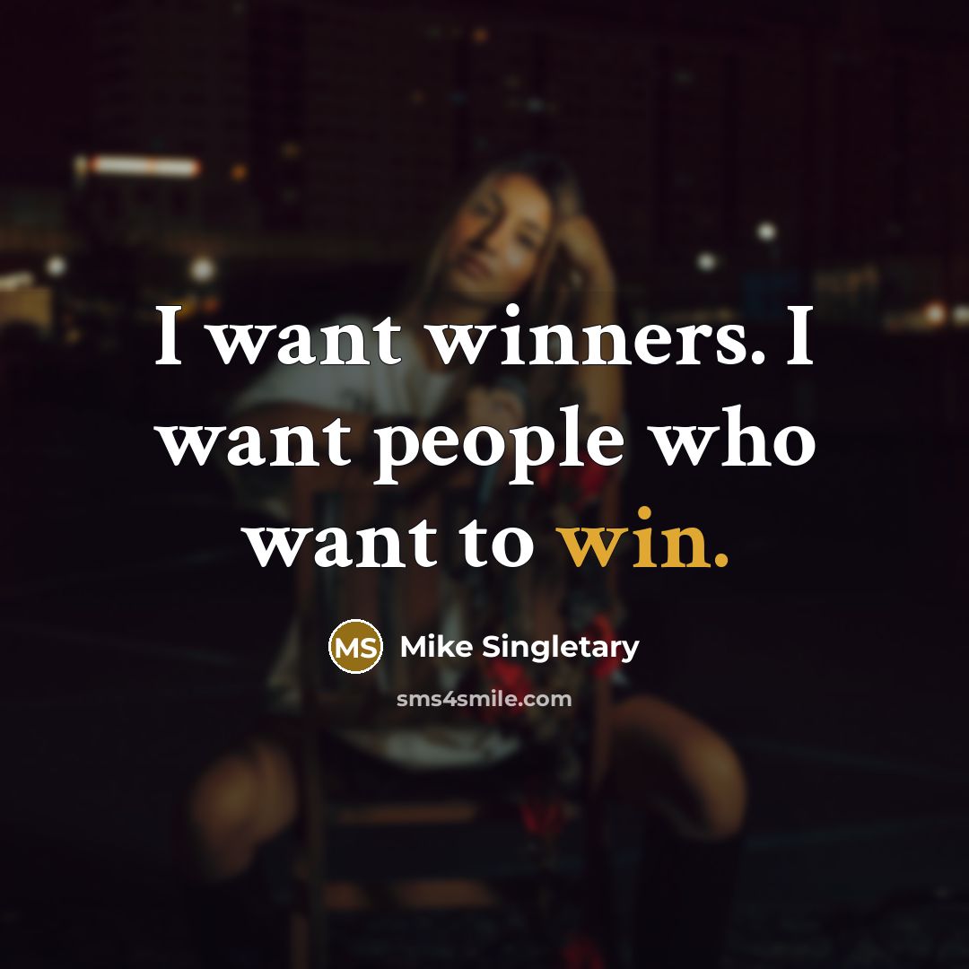 “I want winners. I want people who want to win.…” quote by Mike Singletary