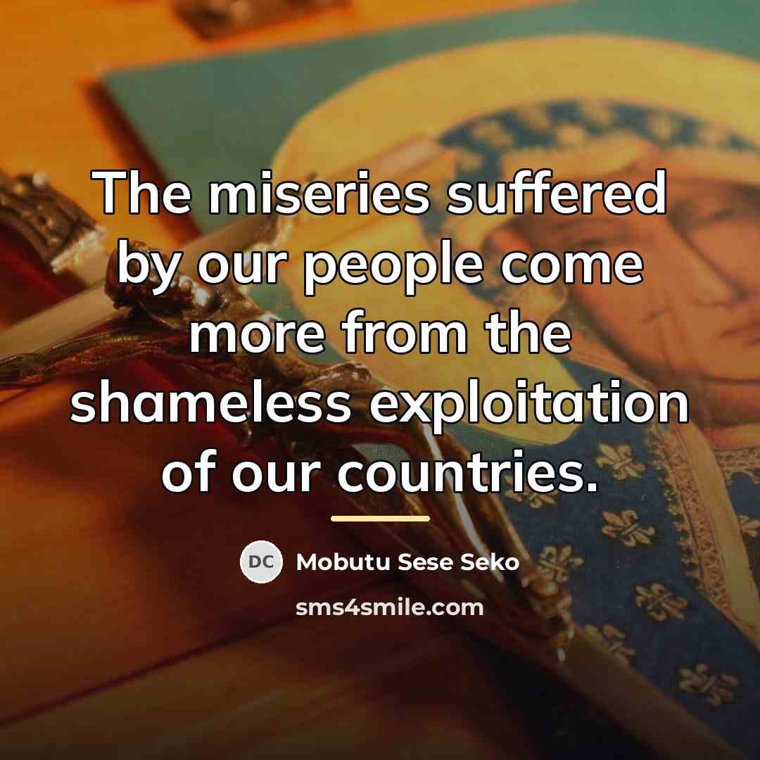 “The miseries suffered by our people come more from the…” quote by Mobutu Sese Seko