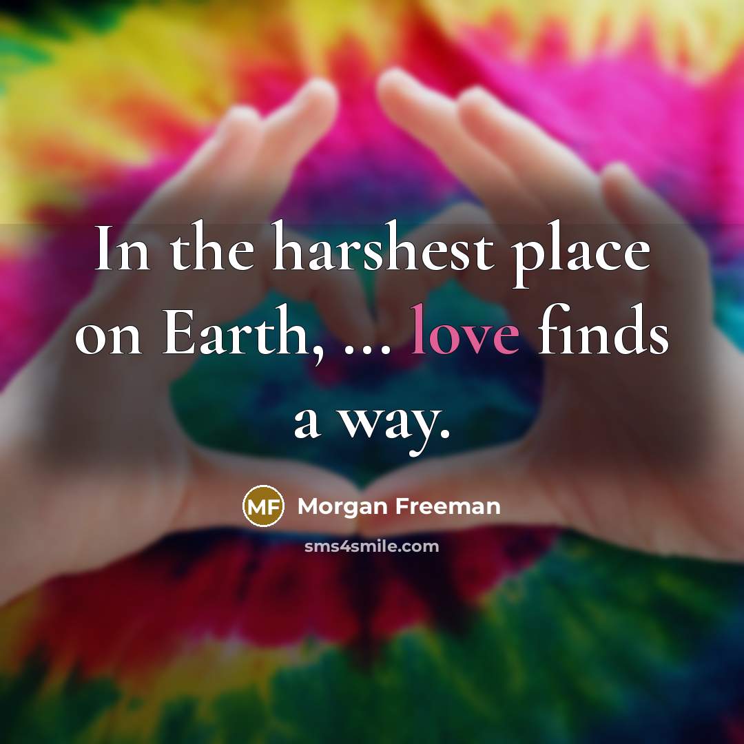 “In the harshest place on Earth, ... love finds a…” quote by Morgan Freeman
