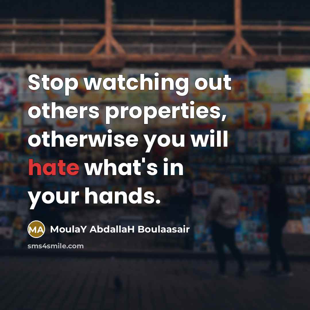 “Stop watching out others properties, otherwise you will hate what's…” quote by Moulay Abdallah Boulaasair