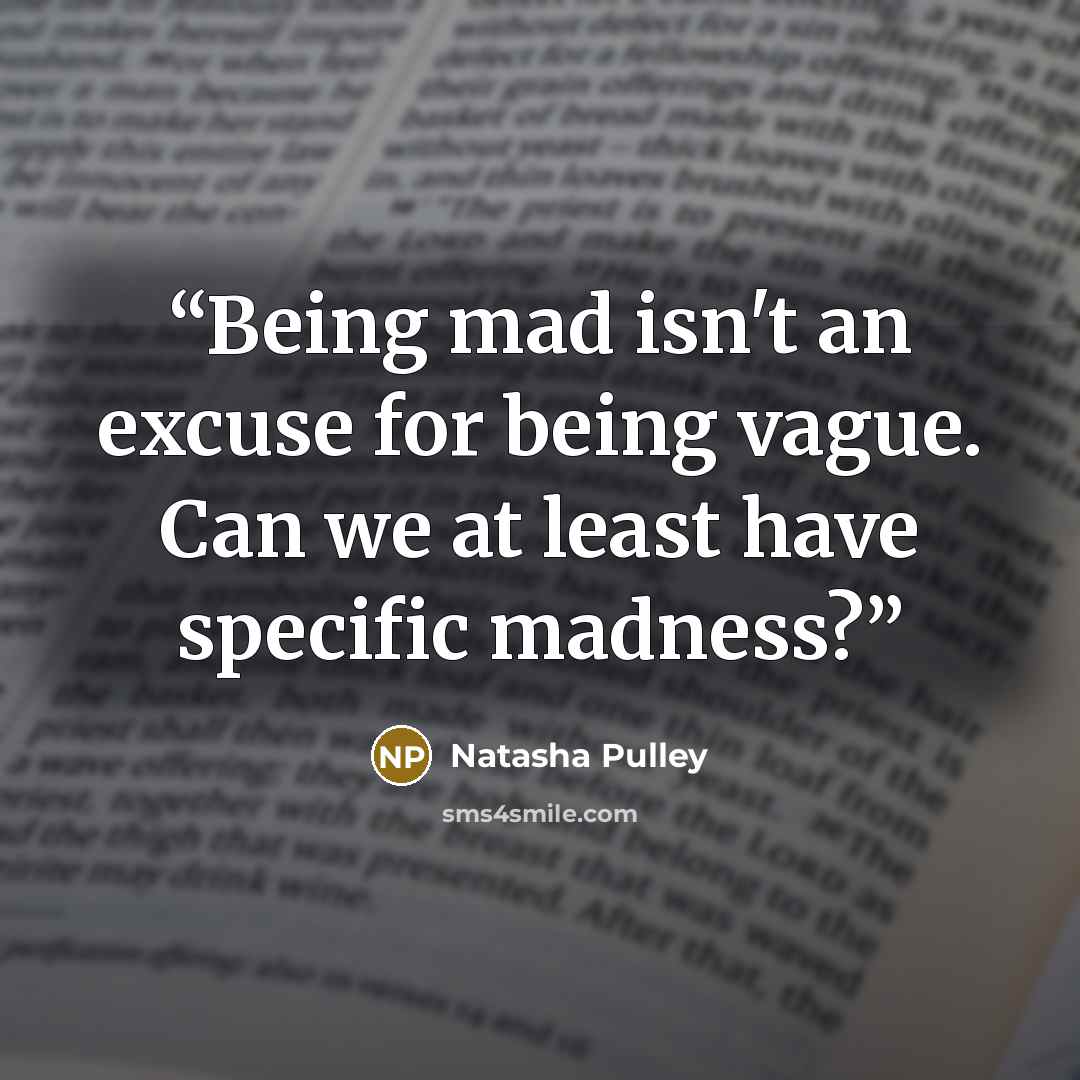 “Being mad isn't an excuse for being vague. Can we at least have specific madness?” quote by Natasha Pulley