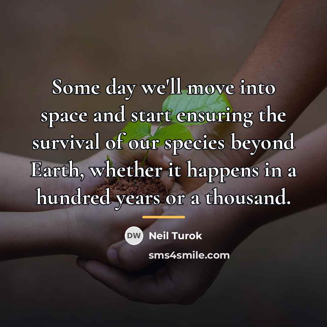 “Some day we'll move into space and start ensuring the…” quote by Neil Turok