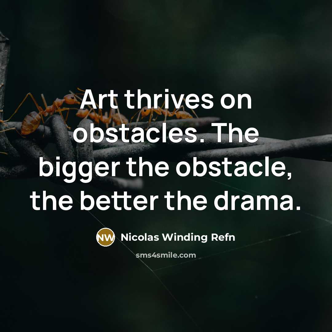 “Art thrives on obstacles. The bigger the obstacle, the better…” quote by Nicolas Winding Refn