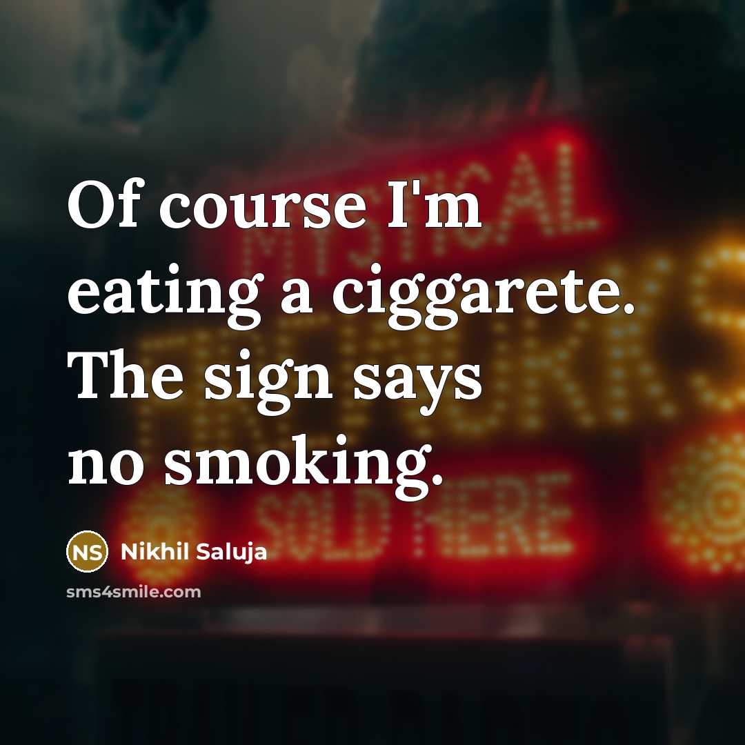 “Of course I'm eating a ciggarete. The sign says no…” quote by Nikhil Saluja