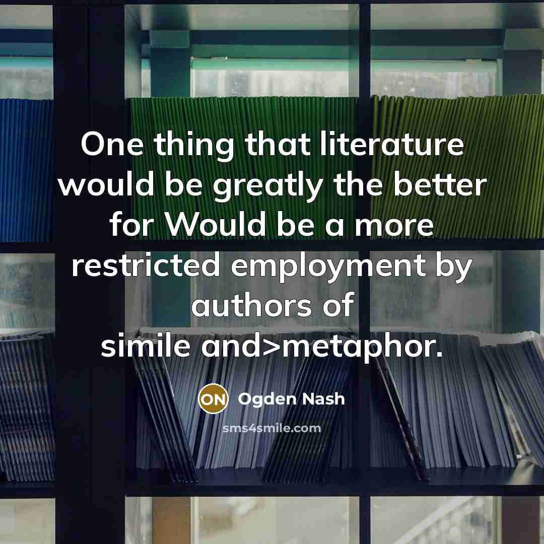 “One thing that literature would be greatly the better for…” quote by Ogden Nash
