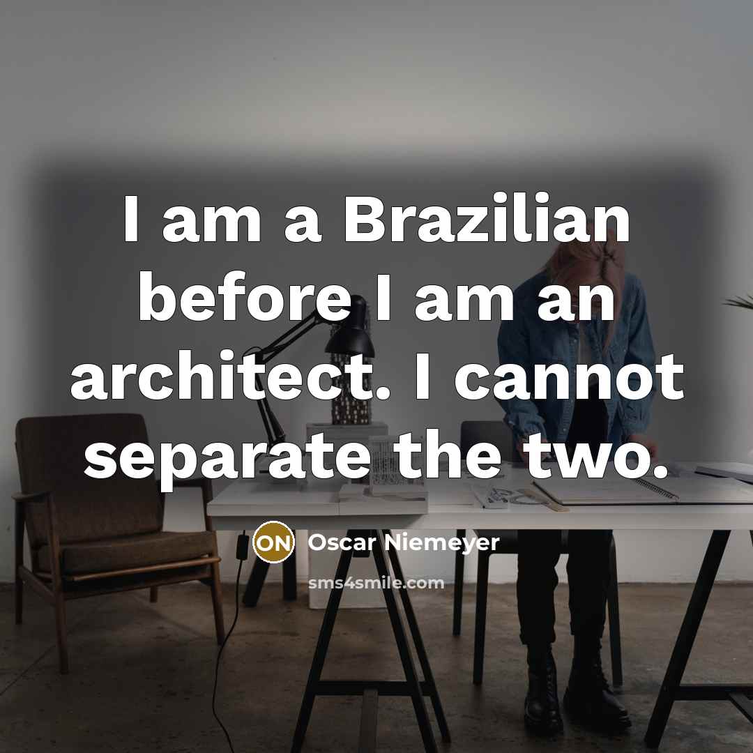 “I am a Brazilian before I am an architect. I…” quote by Oscar Niemeyer