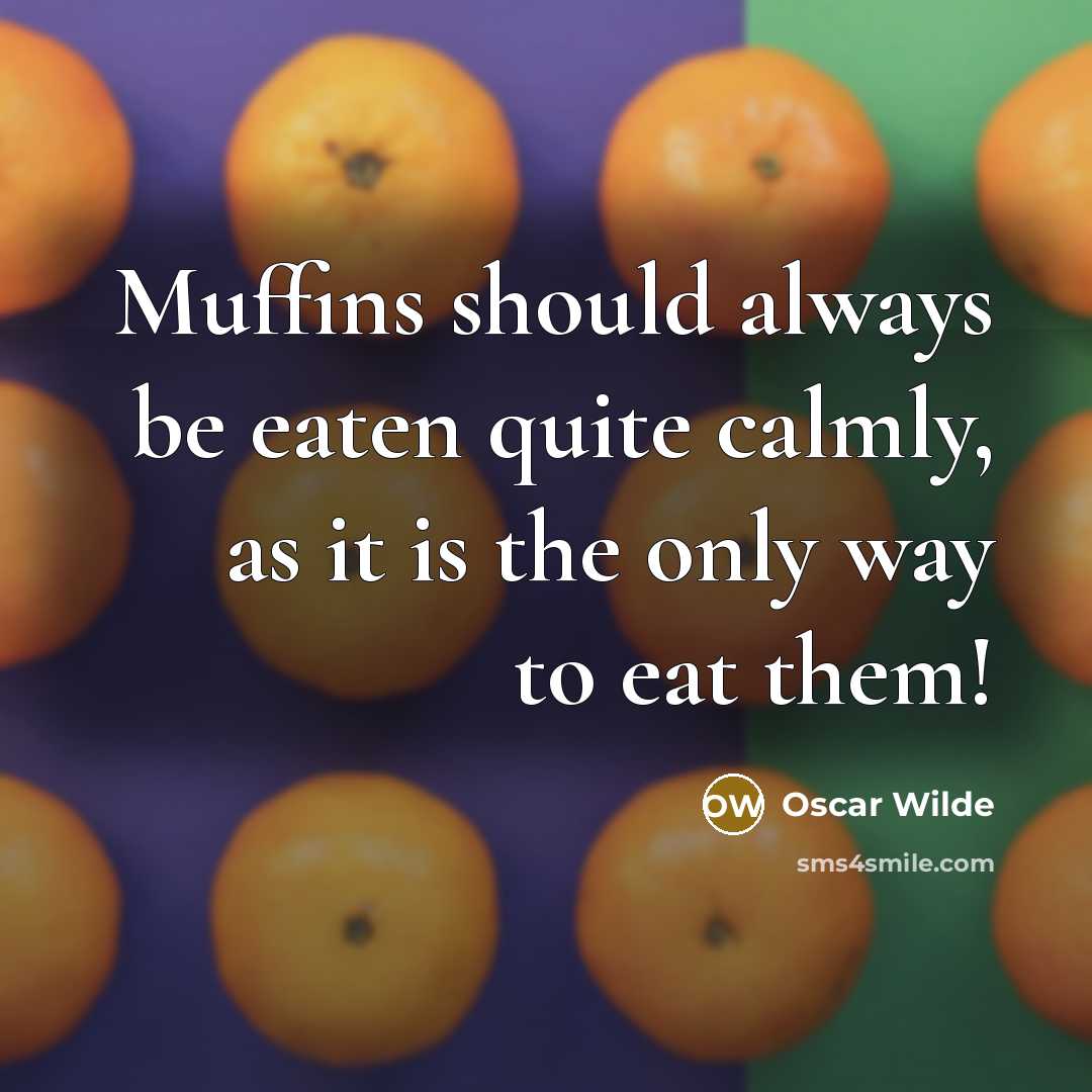“Muffins should always be eaten quite calmly, as it is the only way to eat them!” quote by Oscar Wilde