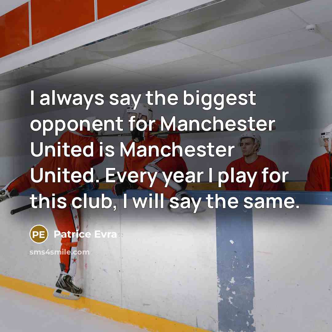 “I always say the biggest opponent for Manchester United is…” quote by Patrice Evra