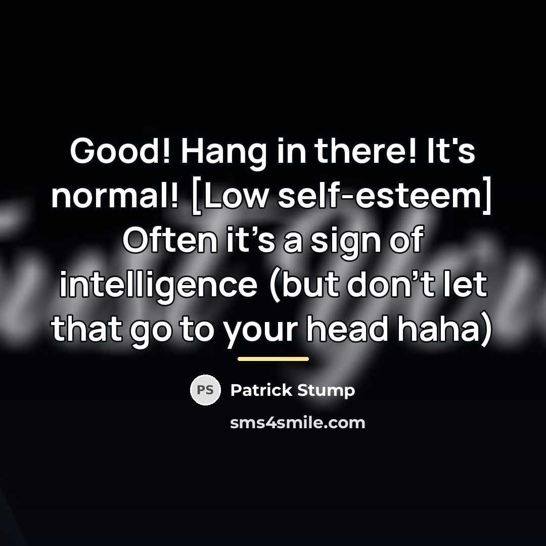 “Good! Hang in there! It's normal! [Low self-esteem] Often it's…” quote by Patrick Stump
