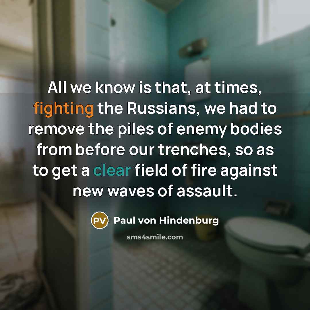 “All we know is that, at times, fighting the Russians,…” quote by Paul von Hindenburg