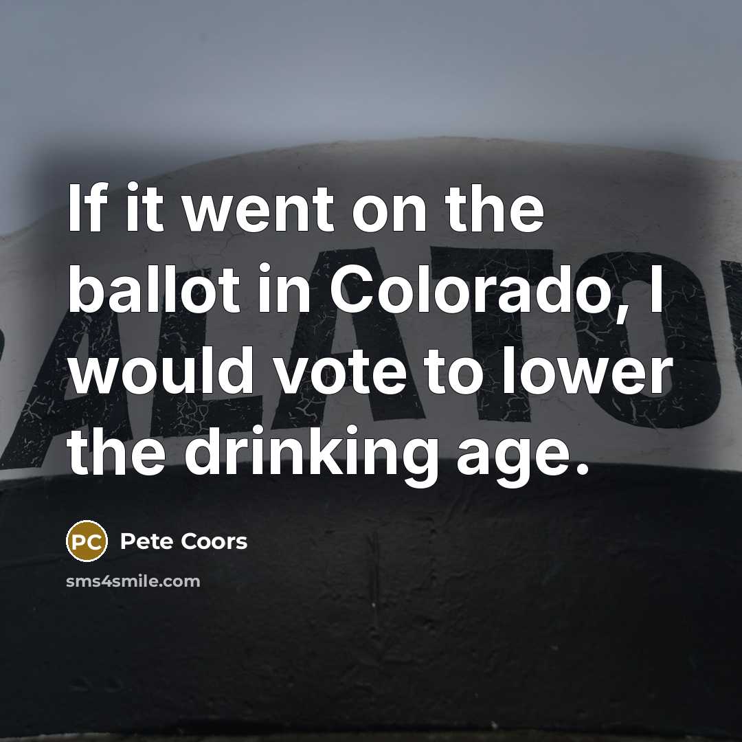 “If it went on the ballot in Colorado, I would…” quote by Pete Coors