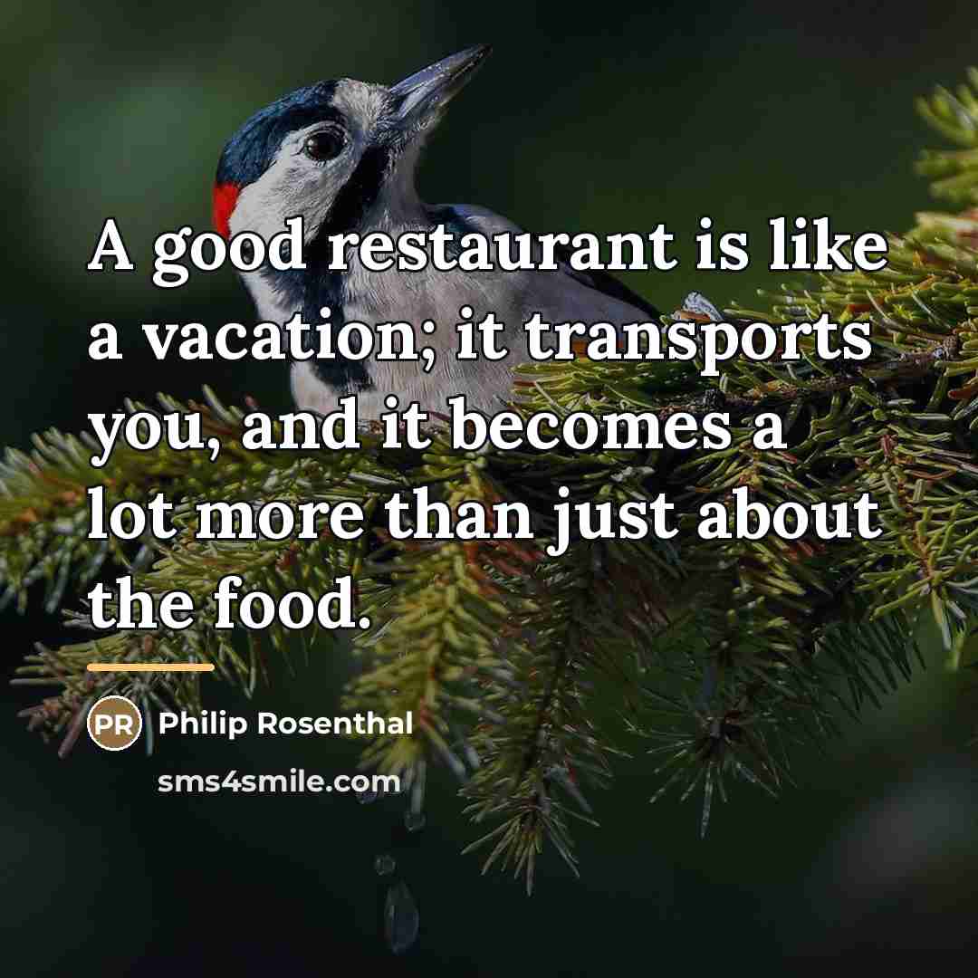 “A good restaurant is like a vacation; it transports you,…” quote by Philip Rosenthal