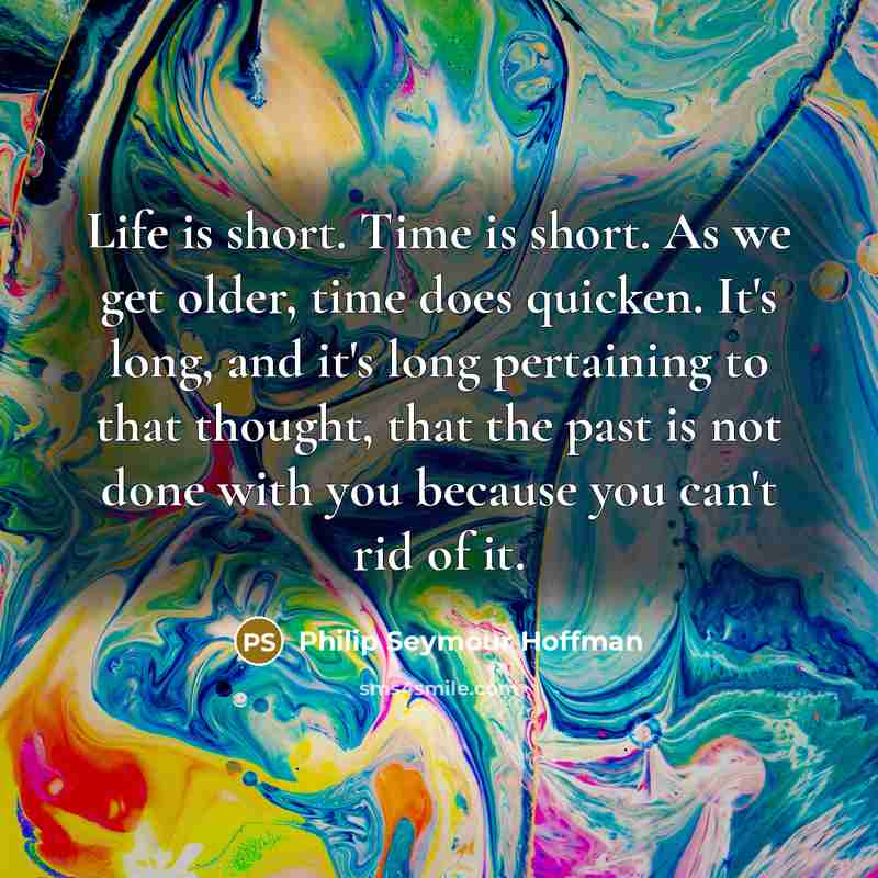 “Life is short. Time is short. As we get older,…” quote by Philip Seymour Hoffman