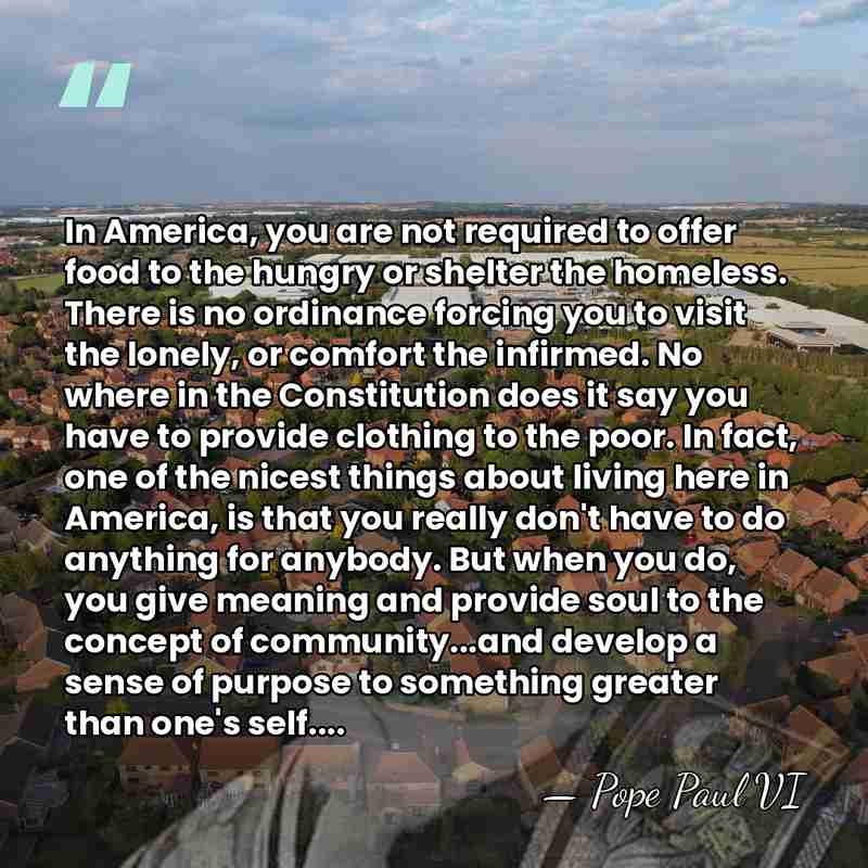 In America, you are not required to offer food to the hungry&hellip; - Pope Paul VI