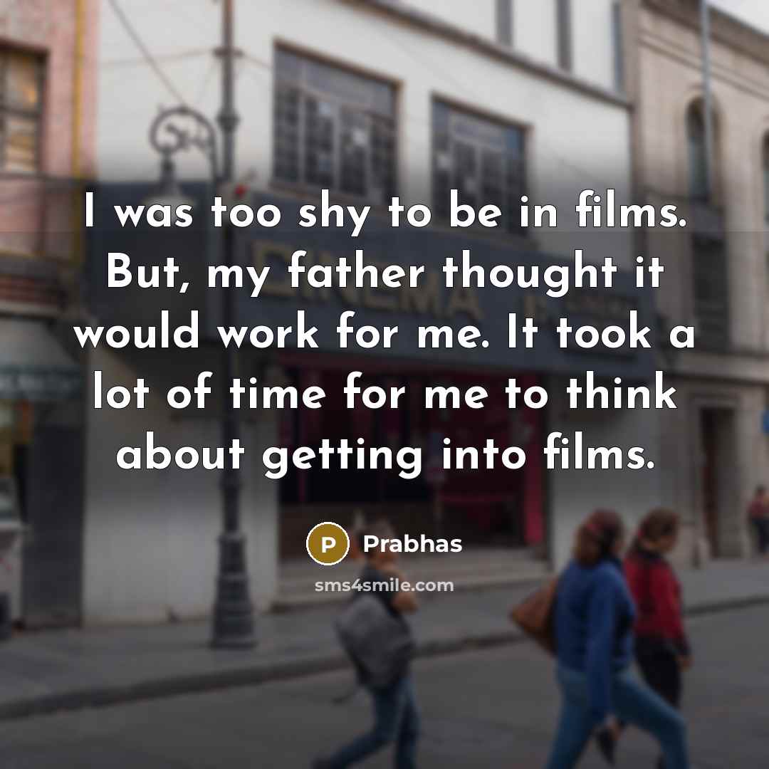 “I was too shy to be in films. But, my…” quote by Prabhas