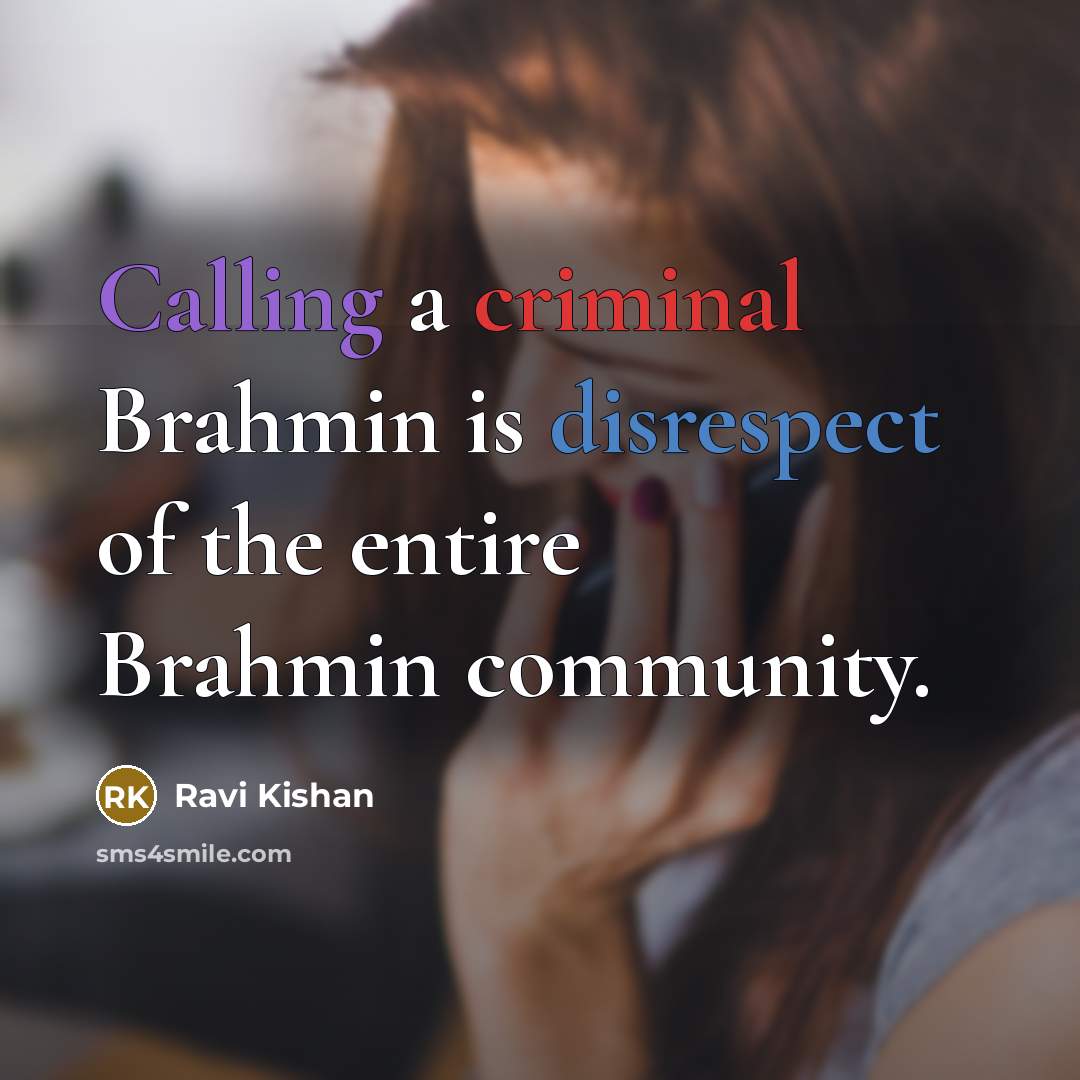 “Calling a criminal Brahmin is disrespect of the entire Brahmin community.” quote by Ravi Kishan