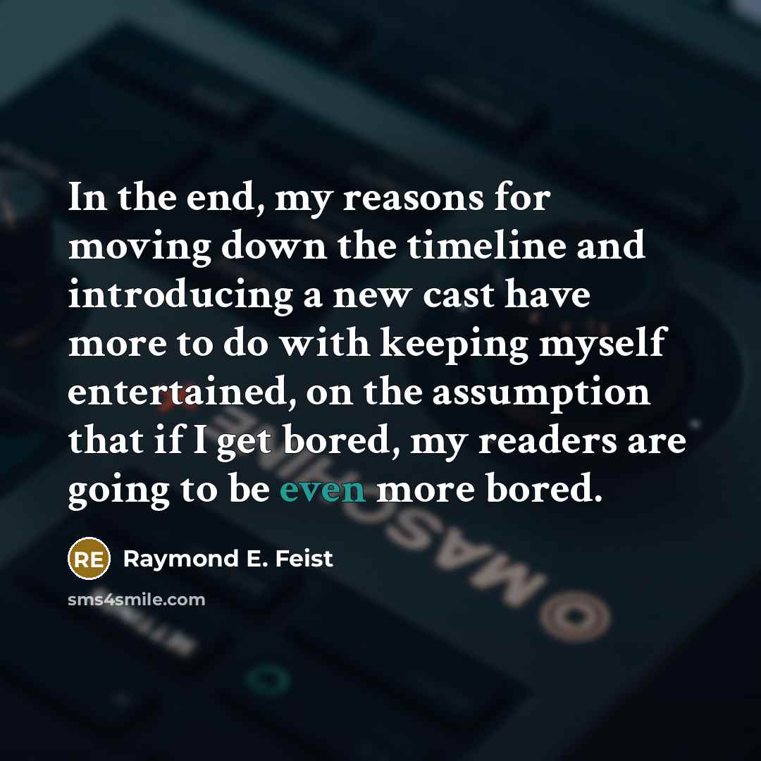 “In the end, my reasons for moving down the timeline…” quote by Raymond E. Feist