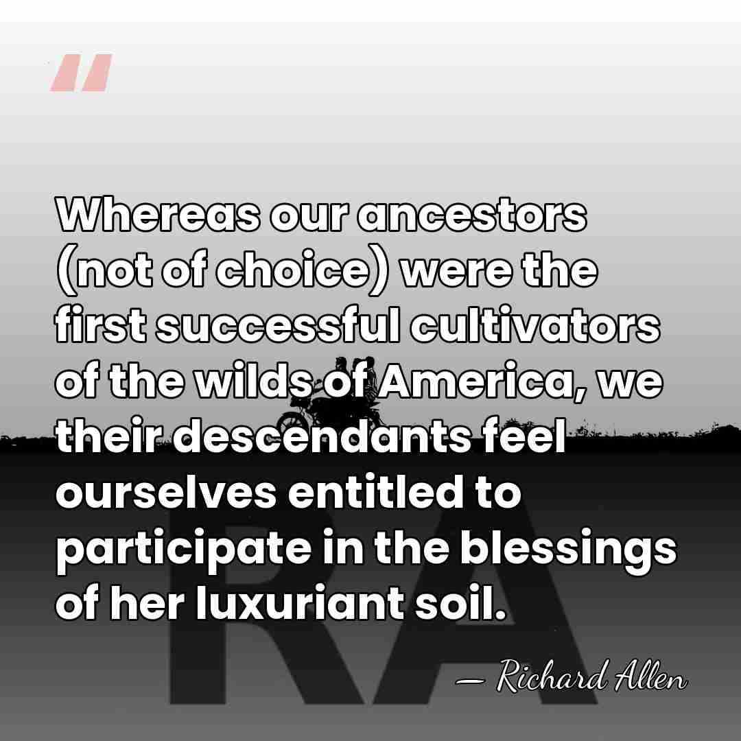 Whereas our ancestors (not of choice) were the first successful cultivators of&hellip; - Richard Allen