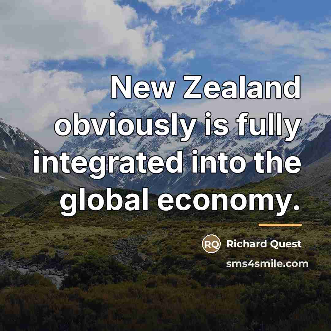“New Zealand obviously is fully integrated into the global economy.…” quote by Richard Quest