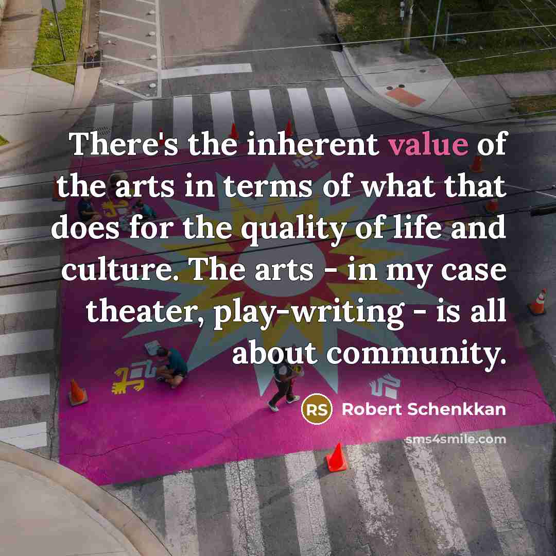 “There's the inherent value of the arts in terms of…” quote by Robert Schenkkan