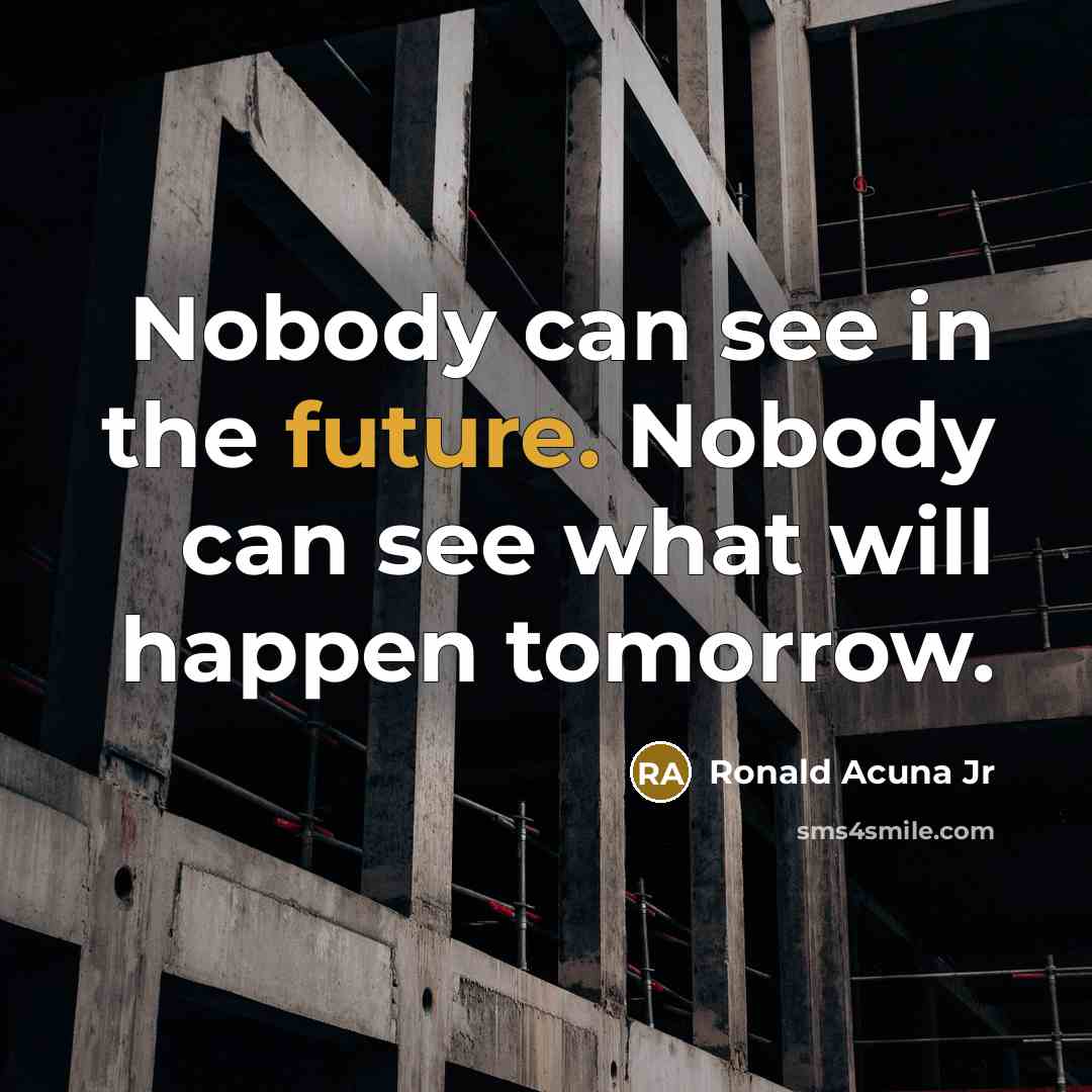 “Nobody can see in the future. Nobody can see what…” quote by Ronald Acuna Jr