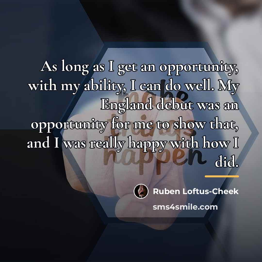 “As long as I get an opportunity, with my ability,…” quote by Ruben Loftus-Cheek