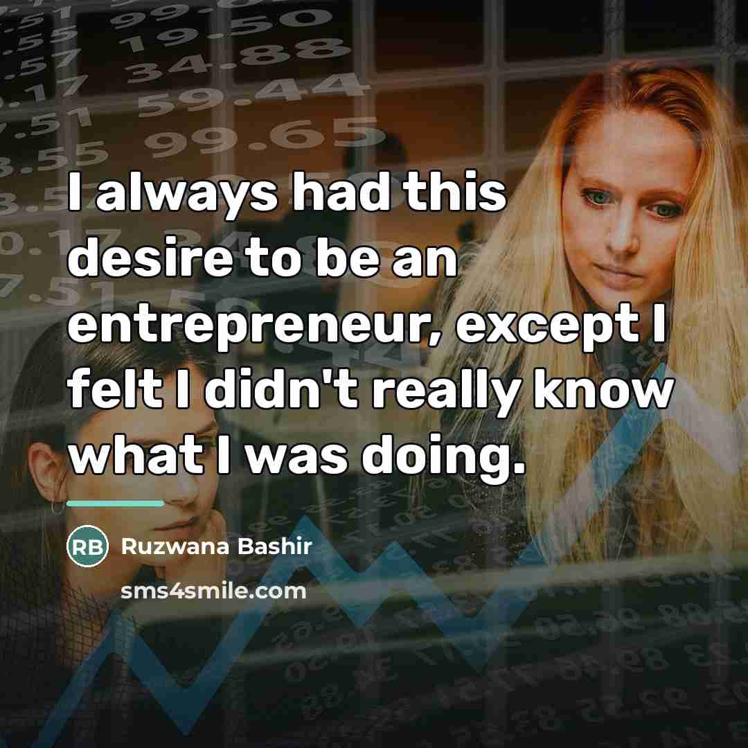 “I always had this desire to be an entrepreneur, except…” quote by Ruzwana Bashir