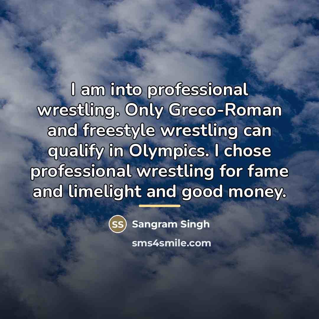 “I am into professional wrestling. Only Greco-Roman and freestyle wrestling…” quote by Sangram Singh