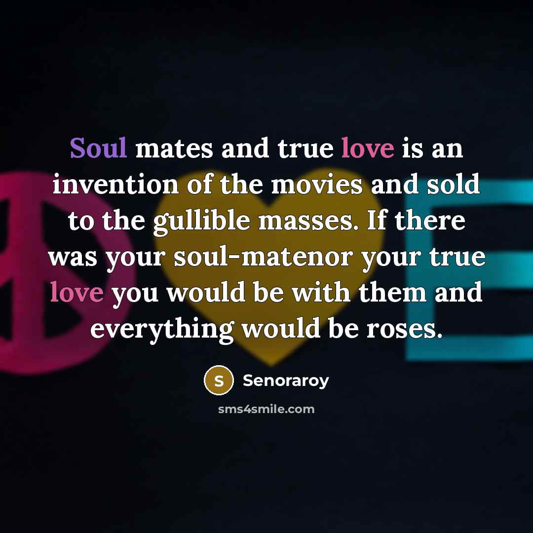 “Soul mates and true love is an invention of the…” quote by Senoraroy