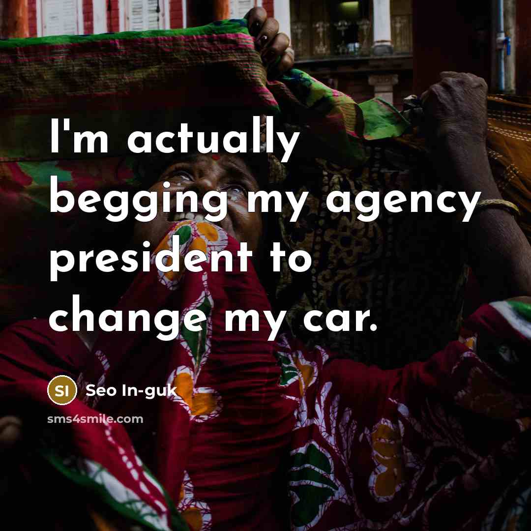 “I'm actually begging my agency president to change my car.…” quote by Seo In-guk
