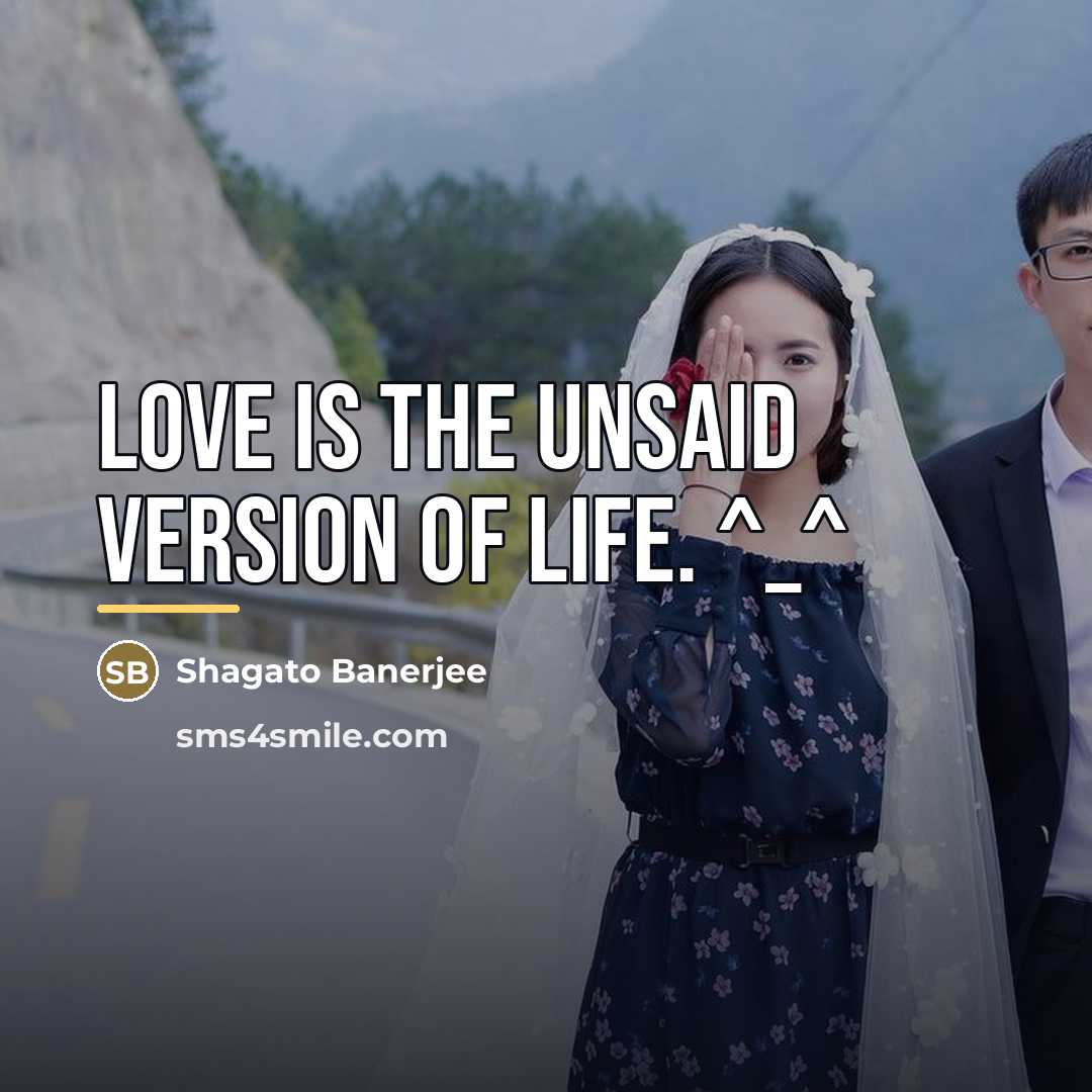 “Love is the unsaid version of life. ^_^…” quote by Shagato Banerjee